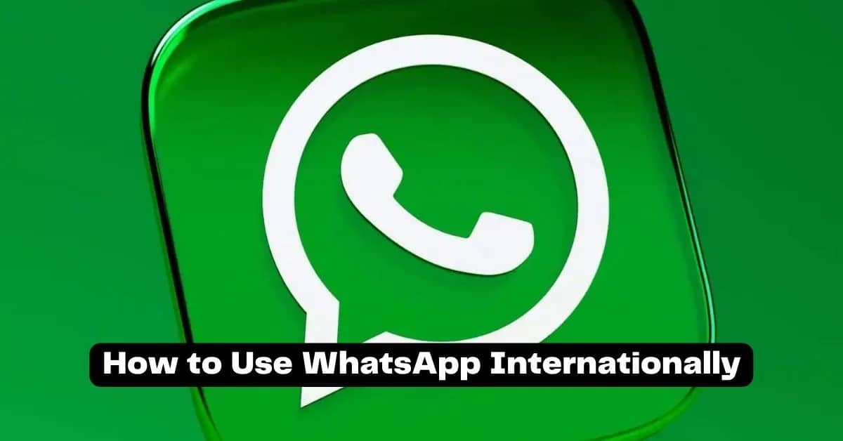 How to Use WhatsApp Internationally